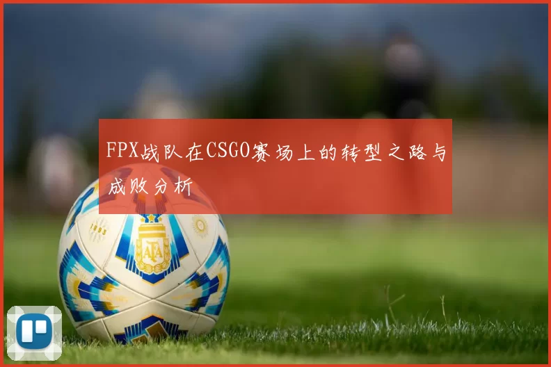 FPX战队在CSGO赛场上的转型之路与成败分析