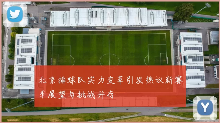 北京排球队实力变革引发热议新赛季展望与挑战并存