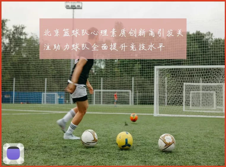北京篮球队心理素质创新高引发关注助力球队全面提升竞技水平