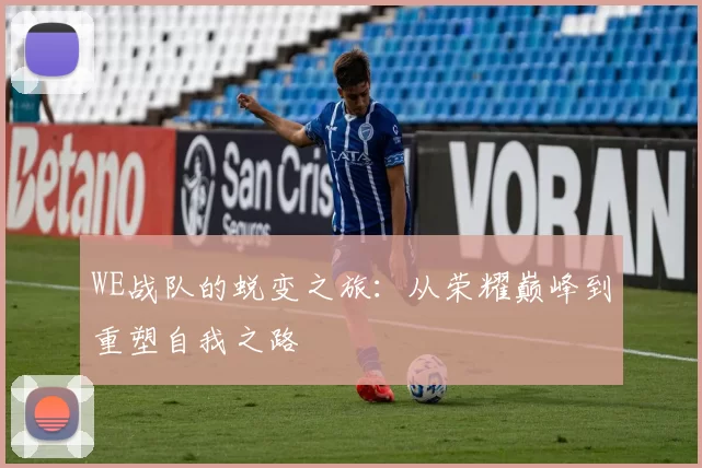 WE战队的蜕变之旅：从荣耀巅峰到重塑自我之路