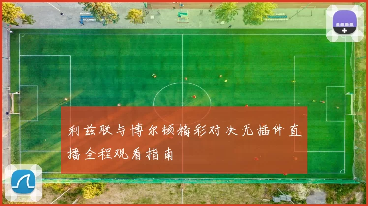 利兹联与博尔顿精彩对决无插件直播全程观看指南