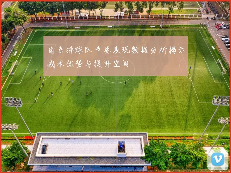 南京排球队节奏表现数据分析揭示战术优势与提升空间