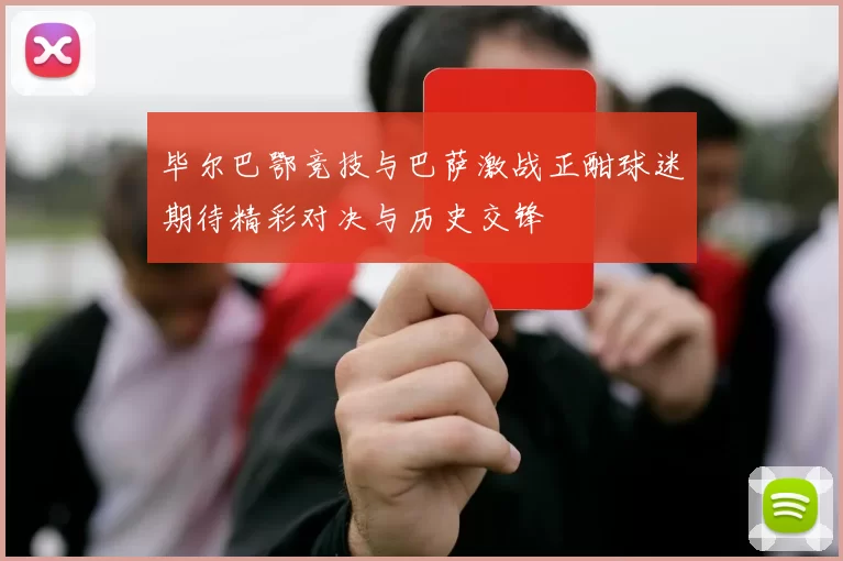 毕尔巴鄂竞技与巴萨激战正酣球迷期待精彩对决与历史交锋